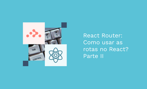 React Router Como Usar As Rotas No React Parte Ii