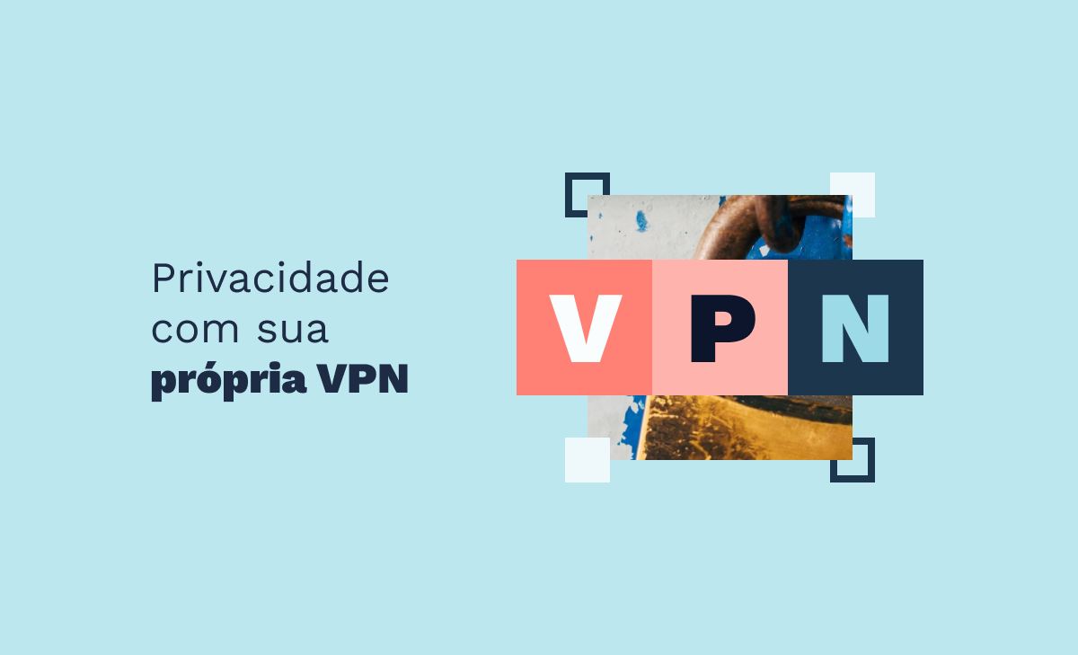 Privacidade com sua própria VPN