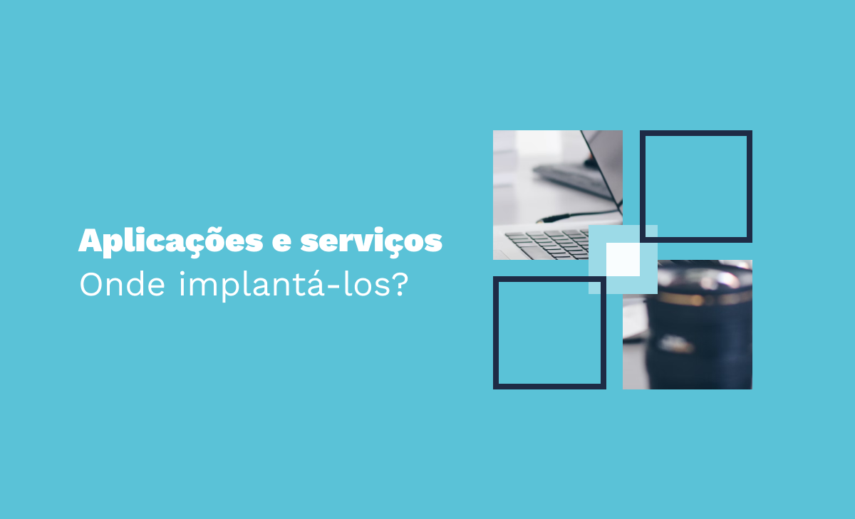 Aplicações e serviços: Onde implantá-los?