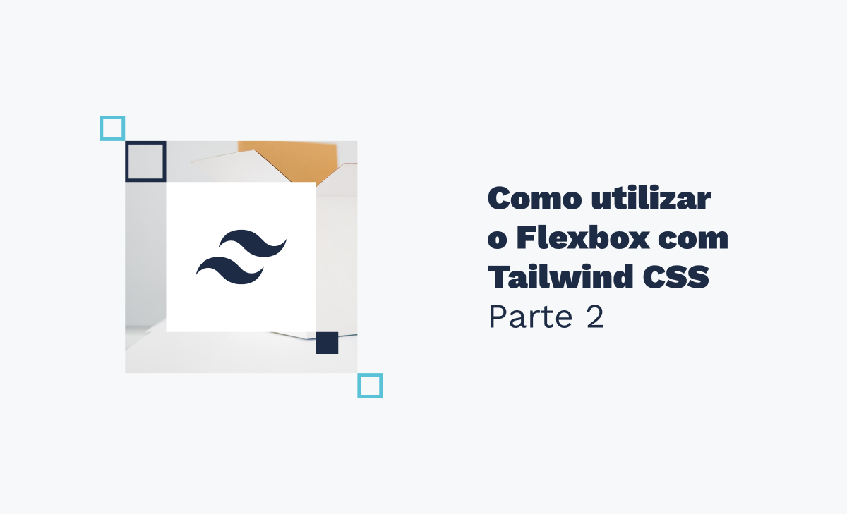 Como utilizar o Flexbox com Tailwind CSS - Parte 2