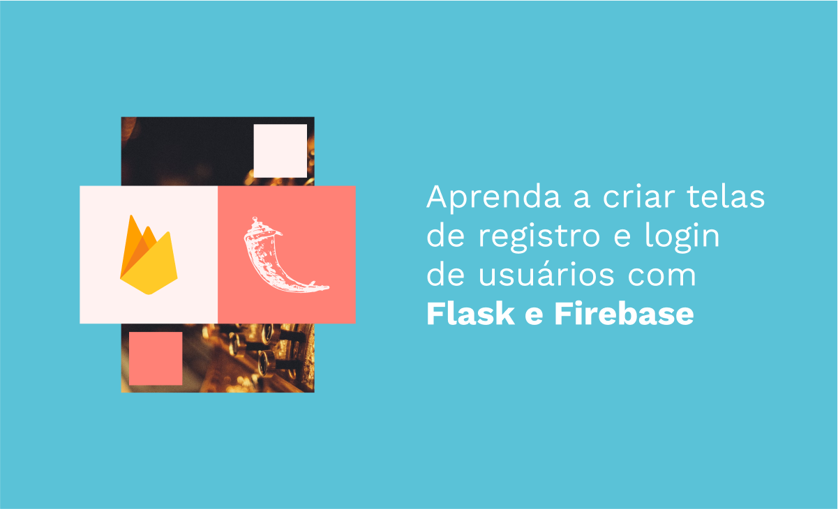 Aprenda a criar telas de registro e login de usuários com Flask e Firebase