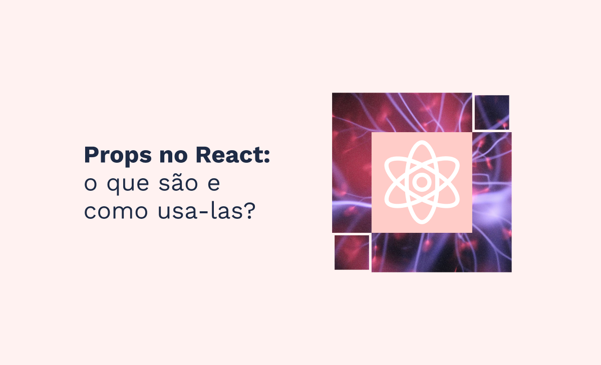Props no React: o que são e como usa-las?
