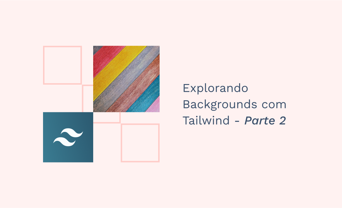 Explorando Backgrounds com Tailwind - Parte 2