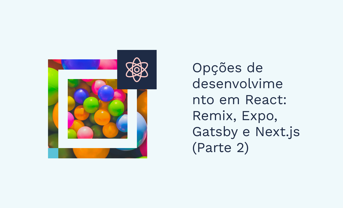 Opções de desenvolvimento em React: Remix, Expo, Gatsby e Next.js (Parte 2)