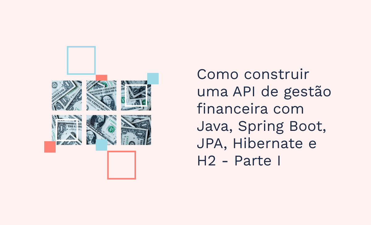 Como construir uma API de gestão financeira com Java, Spring Boot, JPA, Hibernate e H2 - Parte I