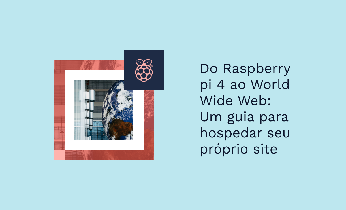 Do Raspberry pi 4 ao World Wide Web: Um guia para hospedar seu próprio site