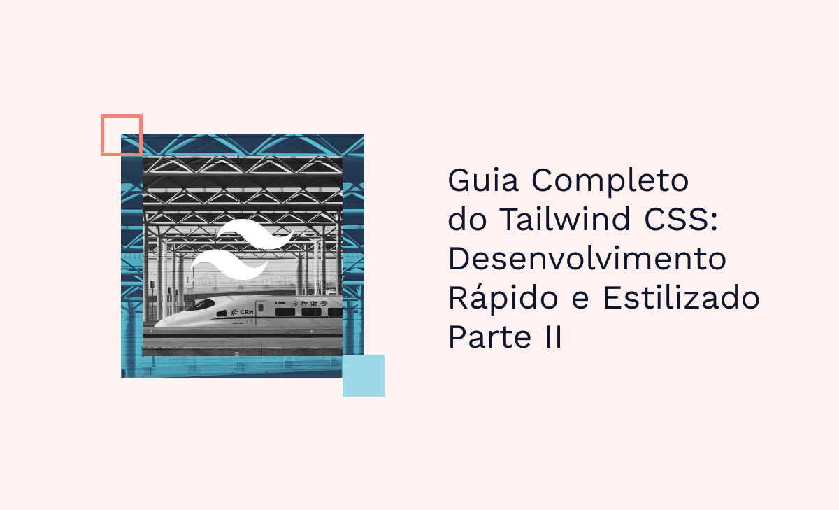 Guia Completo do Tailwind CSS: Desenvolvimento Rápido e Estilizado - Parte II