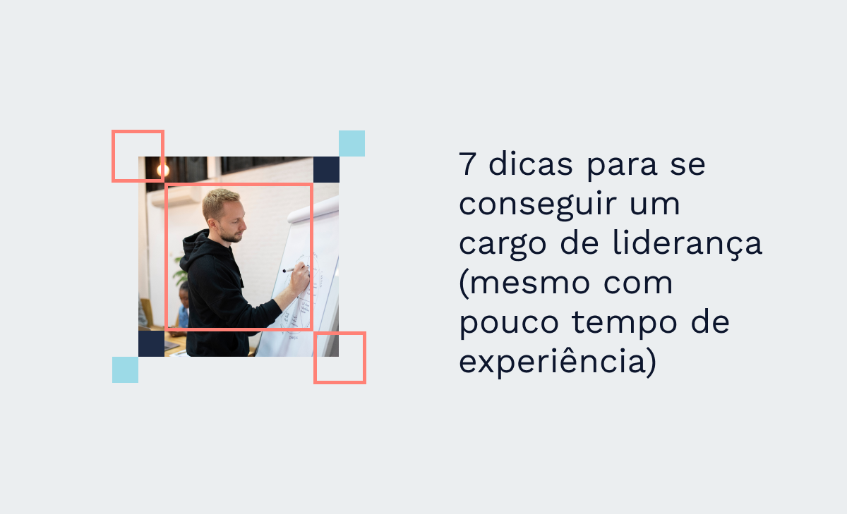 7 dicas para se conseguir um cargo de liderança (mesmo com pouco tempo de experiência)