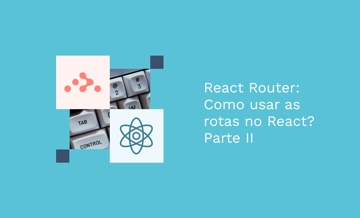 React Router: Como usar as rotas no React? - Parte II