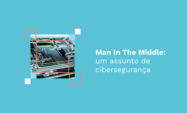 Man in The Middle: um assunto de cibersegurança