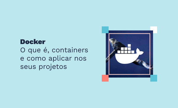 Docker: O que é, containers e como aplicar nos seus projetos