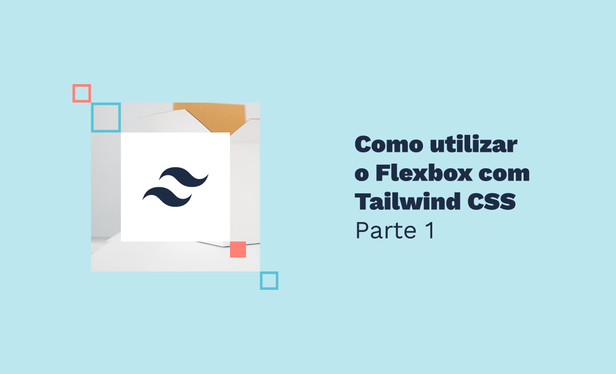 Como utilizar o Flexbox com Tailwind CSS - Parte 1