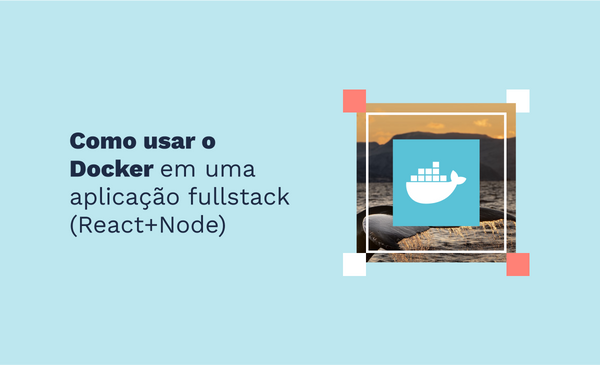 Como usar o Docker em uma aplicação fullstack (React+Node)