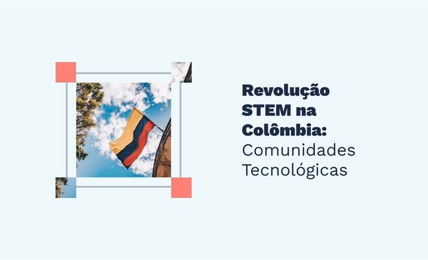 Revolução STEM na Colômbia: Comunidades Tecnológicas