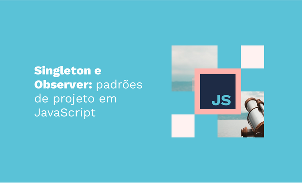 Singleton e observer: padrões de projeto em JavaScript