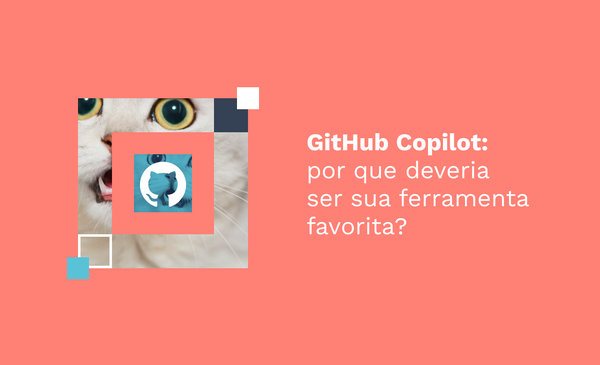 GitHub Copilot: por que deveria ser sua ferramenta favorita?