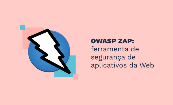 OWASP ZAP: ferramenta de segurança de aplicativos da Web