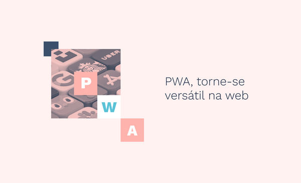 PWA, torne-se versátil na web