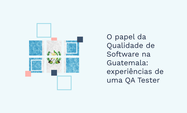 O papel da Qualidade de Software na Guatemala: experiências de uma QA Tester