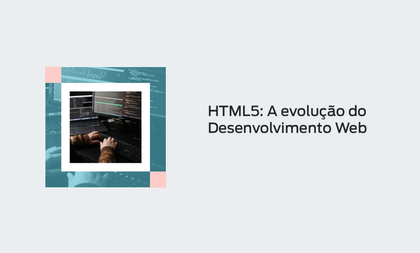 HTML5: A Evolução do Desenvolvimento Web