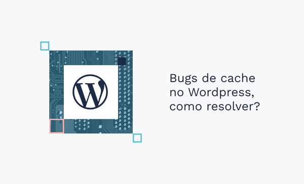 Bugs de cache no Wordpress, como resolver?