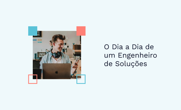 O Dia a Dia de um Engenheiro de Soluções