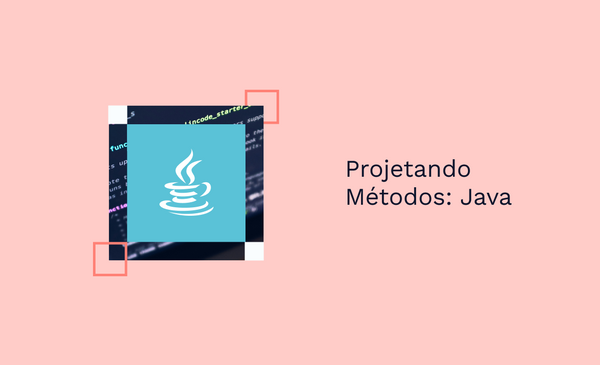 Projetando Métodos: Java