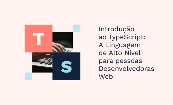 Introdução ao TypeScript: A Linguagem de Alto Nível para pessoas Desenvolvedoras Web