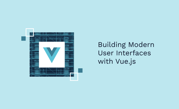 Building Modern User Interfaces with Vue.js