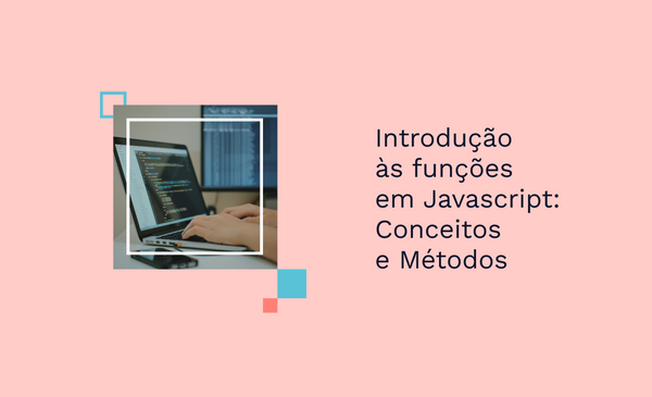 Introdução às funções em Javascript: Conceitos e Métodos