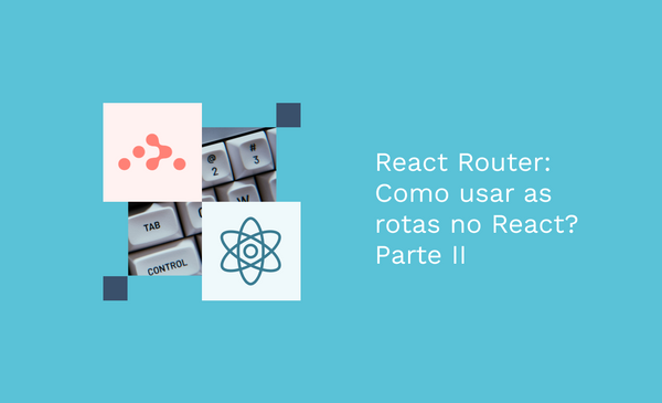 React Router: Como usar as rotas no React? - Parte II