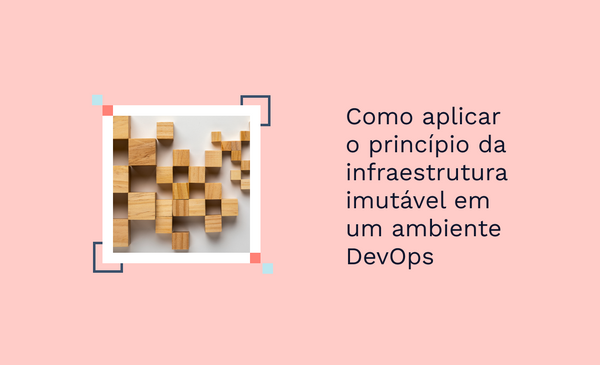 Como aplicar o princípio da infraestrutura imutável em um ambiente DevOps