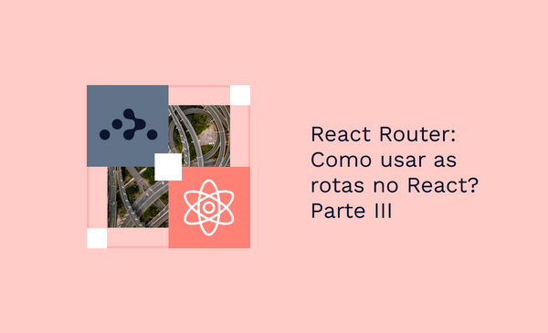 React Router: Como usar as rotas no React? - Parte III