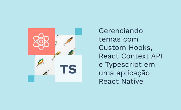Gerenciando temas com Custom Hooks, React Context API e TypeScript em uma aplicação React Native