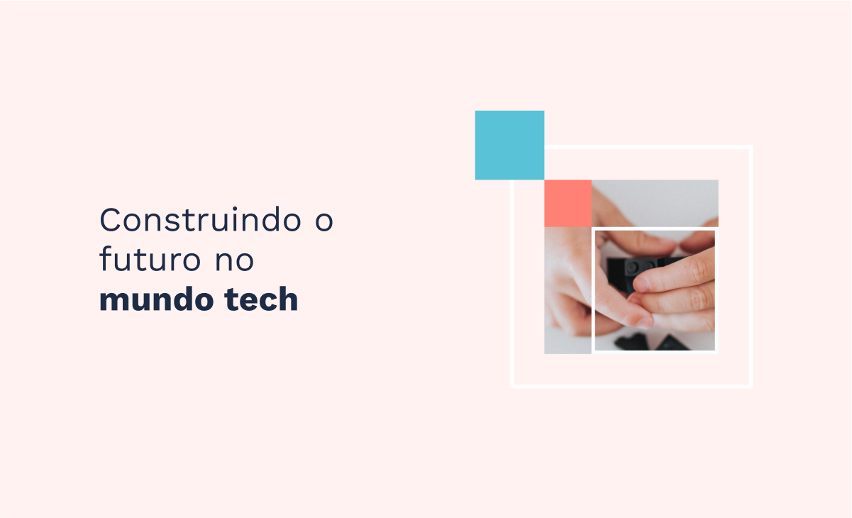 Construindo o futuro no mundo tech