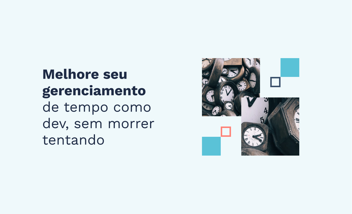 Melhore seu gerenciamento de tempo como dev, sem morrer tentando