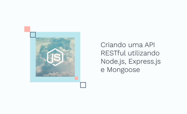 Criando uma API RESTful utilizando Node.js, Express.js e Mongoose